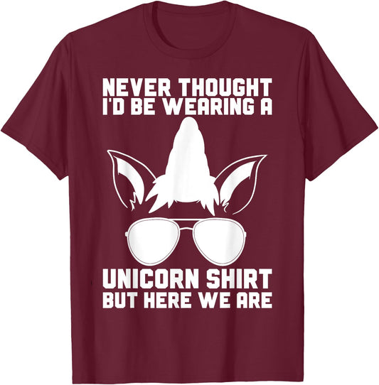 Never Thought I'D Be Wearing A Unicorn Shirt Fathers Day T-Shirt - T-Shirt | Maroon