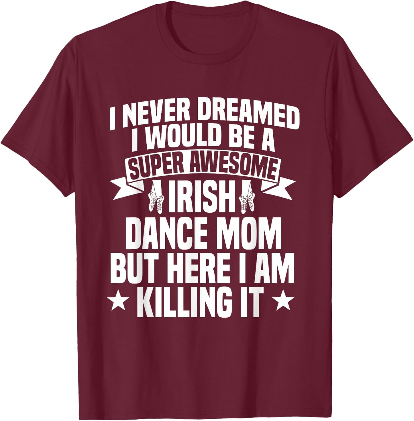 Irish Dance Mom Festival Ceili Stepdance Dancer Mother's Day T-Shirt - T-Shirt | Maroon
