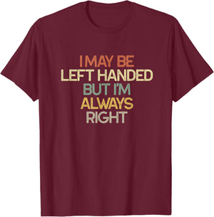 I May Be Left Handed But I'm Always Right Vintage Funny T-Shirt - T-Shirt | Maroon