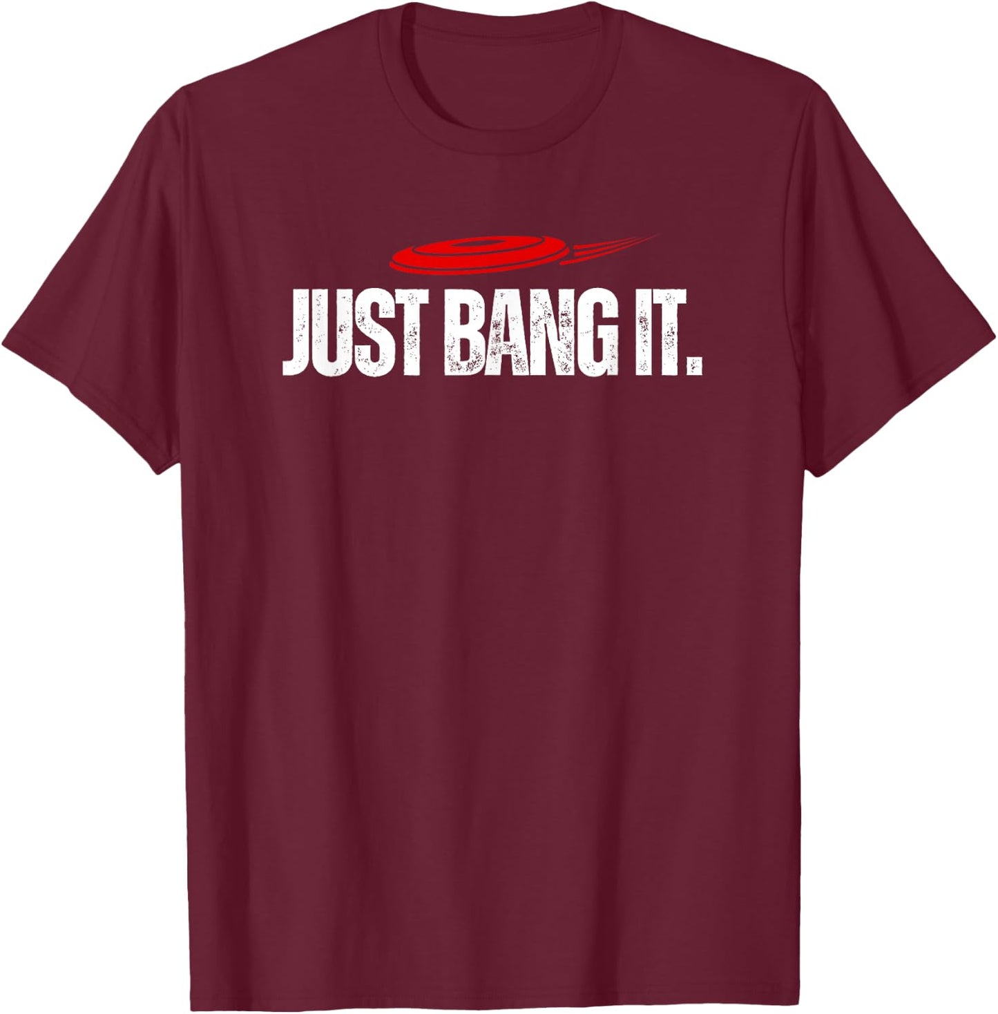 Just Bang It. Funny Disc Golf Gift / Disc Golfer Present T-Shirt - T-Shirt | Maroon