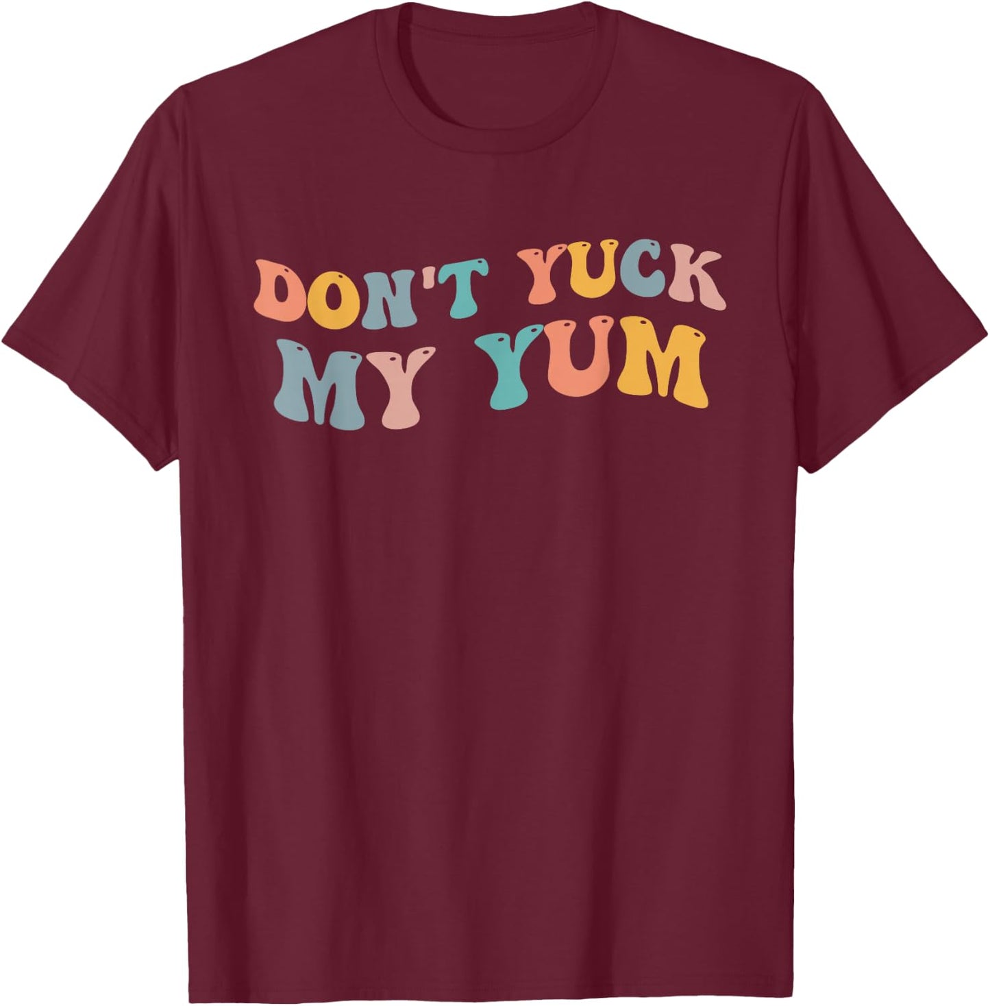 Don't Yuck My Yum Funny Meme Foodie Fan Love Food Eating Eat T-Shirt - T-Shirt | Maroon