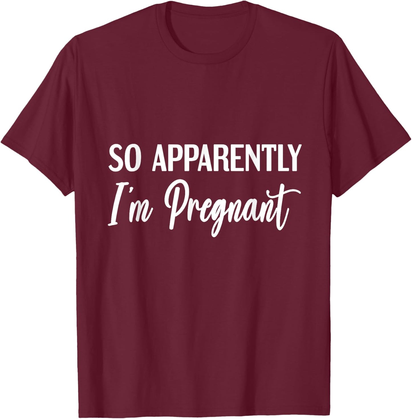 So Apparently I'm Pregnant Funny Pregnant Announcement T-Shirt - T-Shirt | Maroon