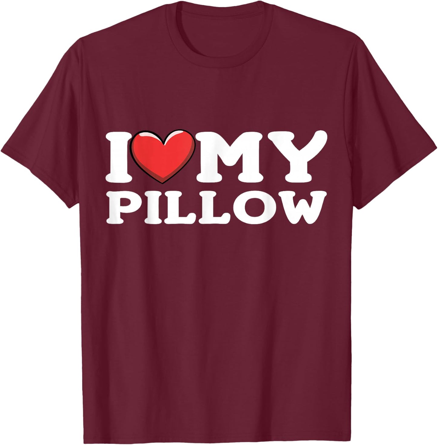 I Love My Pillow T-Shirt - T-Shirt | Maroon