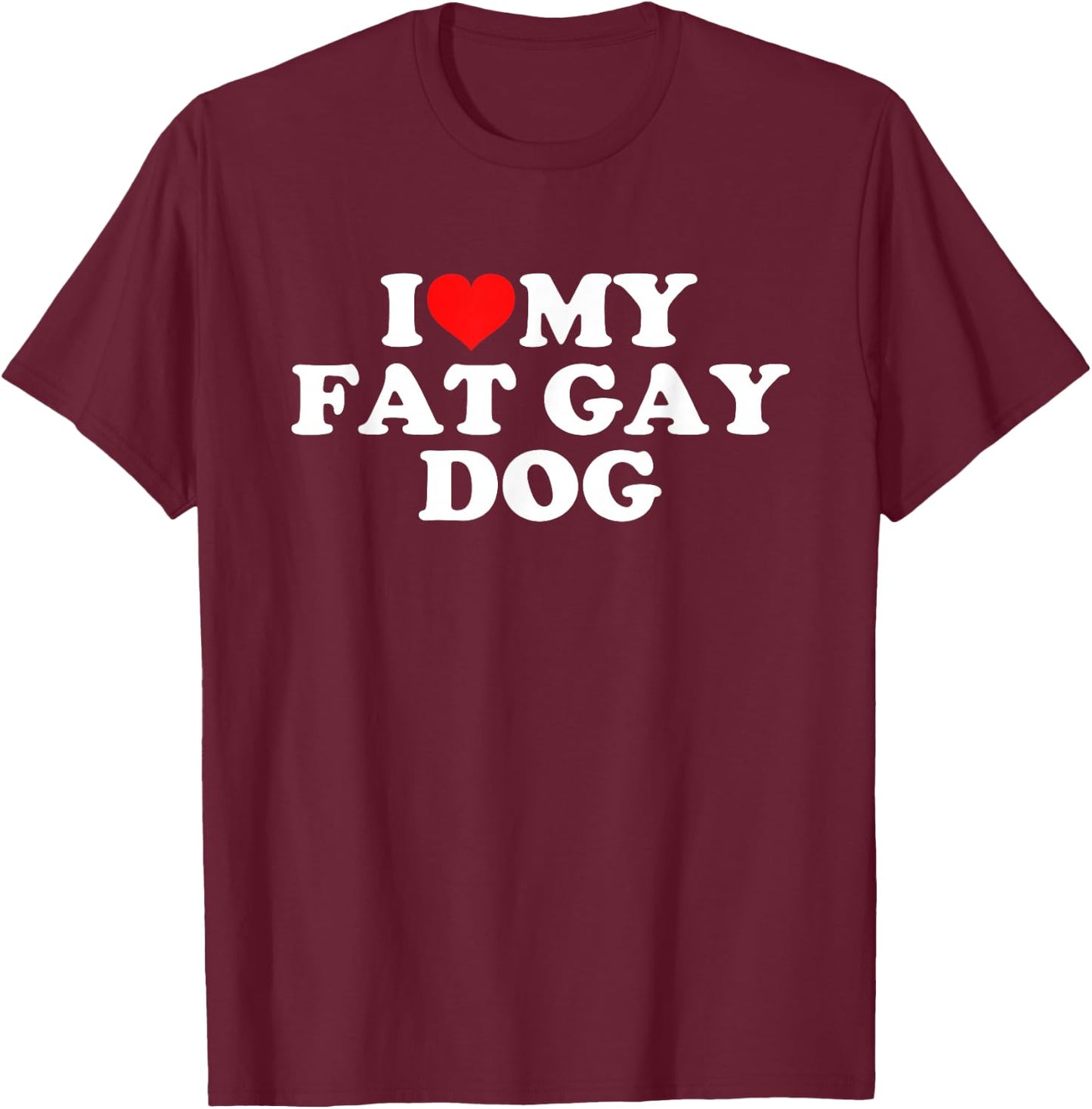 I Love My Fat Gay Dog T-Shirt - T-Shirt | Maroon