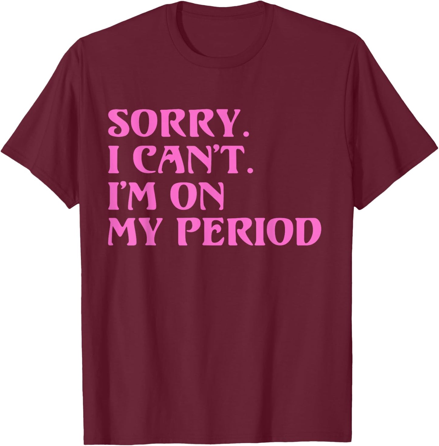 Funny Menstrual Cycle | SORRY I CANT IM ON MY PERIOD T-Shirt - T-Shirt | Maroon