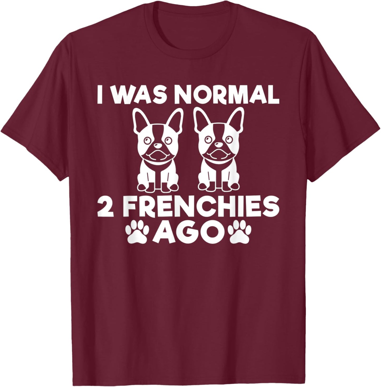 I was normal 2 Frenchies ago funny Frenchie T-Shirt - T-Shirt | Maroon