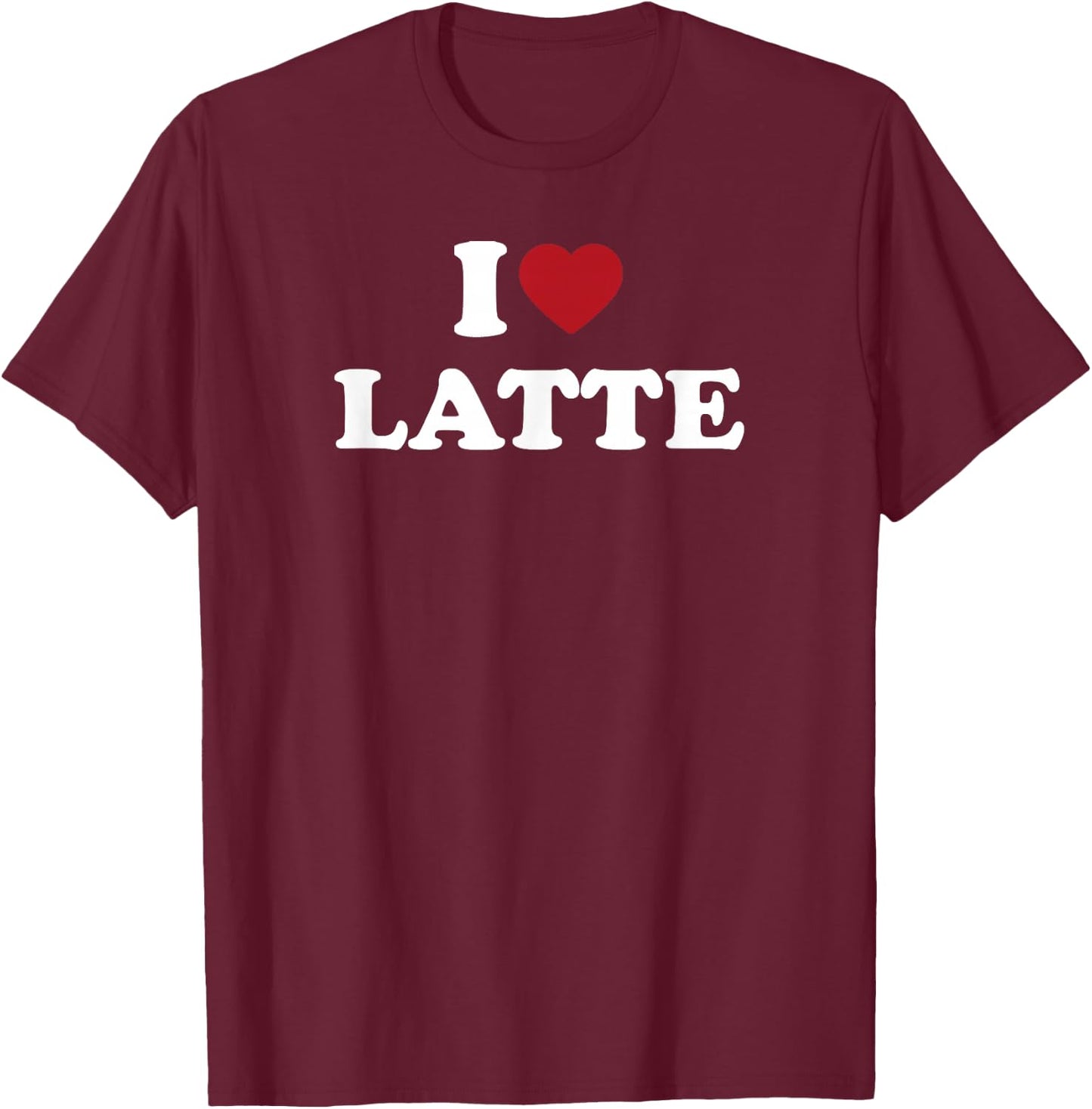 I Love Latte, I Heart Latte T-Shirt - T-Shirt | Maroon
