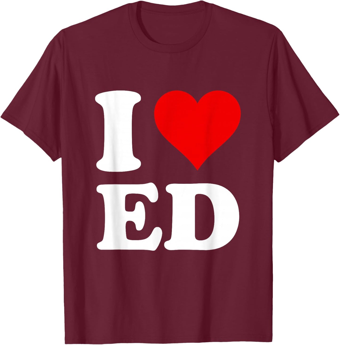 I Love Ed T-Shirt - T-Shirt | Maroon