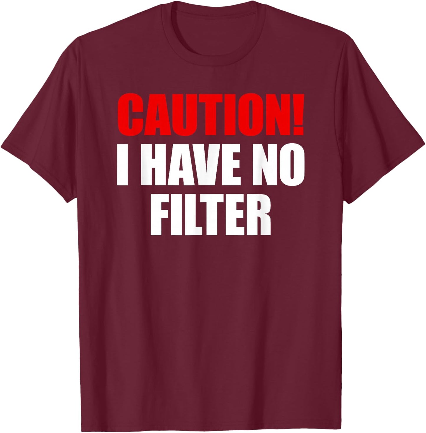 Caution I Have No Filter T-Shirt - T-Shirt | Maroon