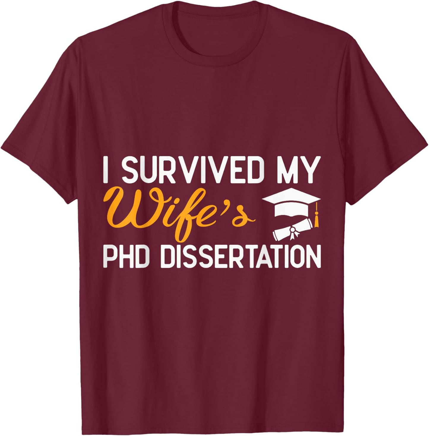 I Survived My Wife's PhD Dissertation Funny Wife Graduation T-Shirt - T-Shirt | Maroon