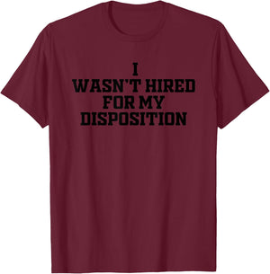 I Wasn’t Hired For My Disposition T-Shirt - T-Shirt | Maroon