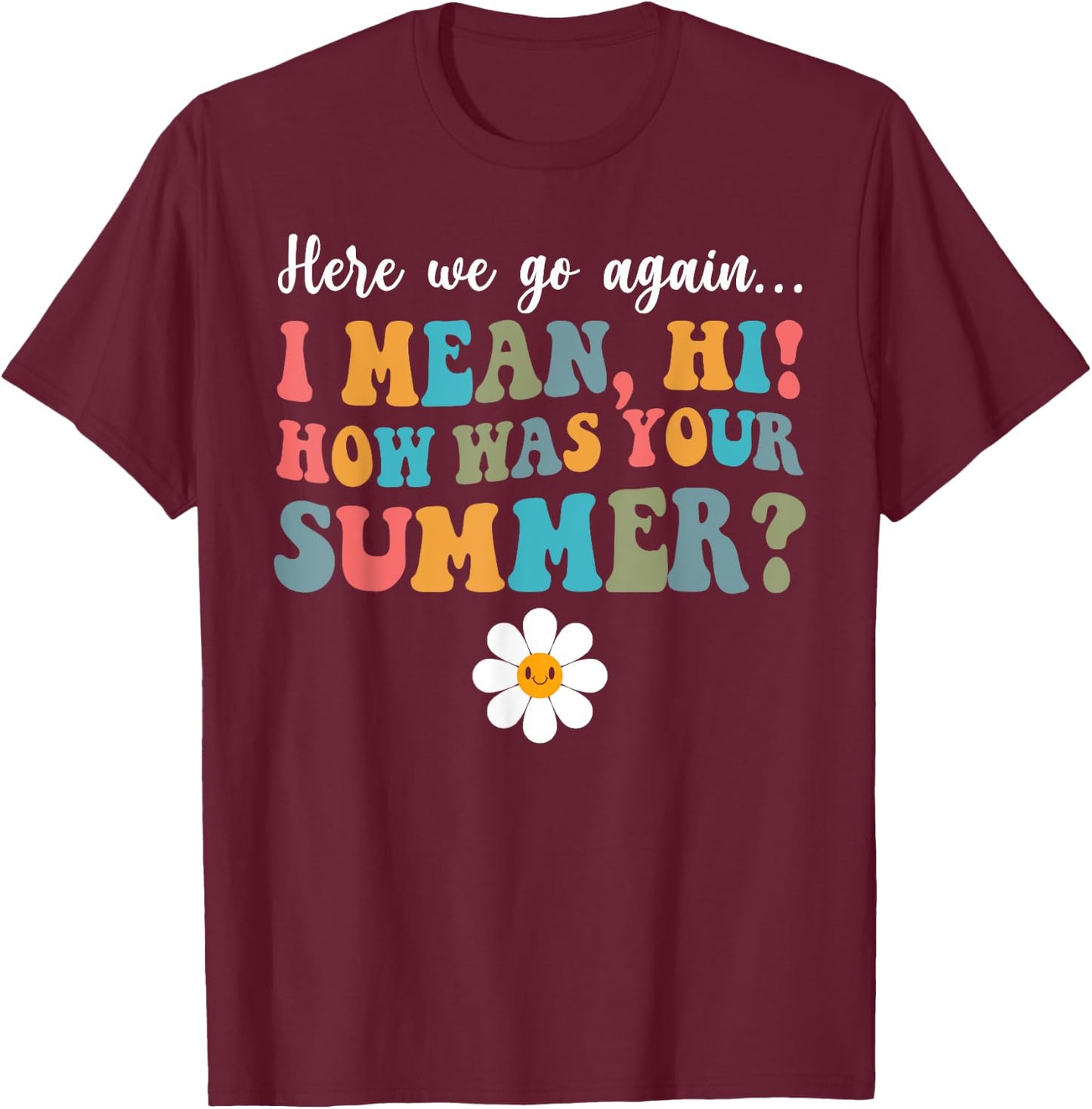Here We Go Again I Mean Hi How Was Your Summer Secretary Men Women Kids T-Shirt - T-Shirt | Maroon