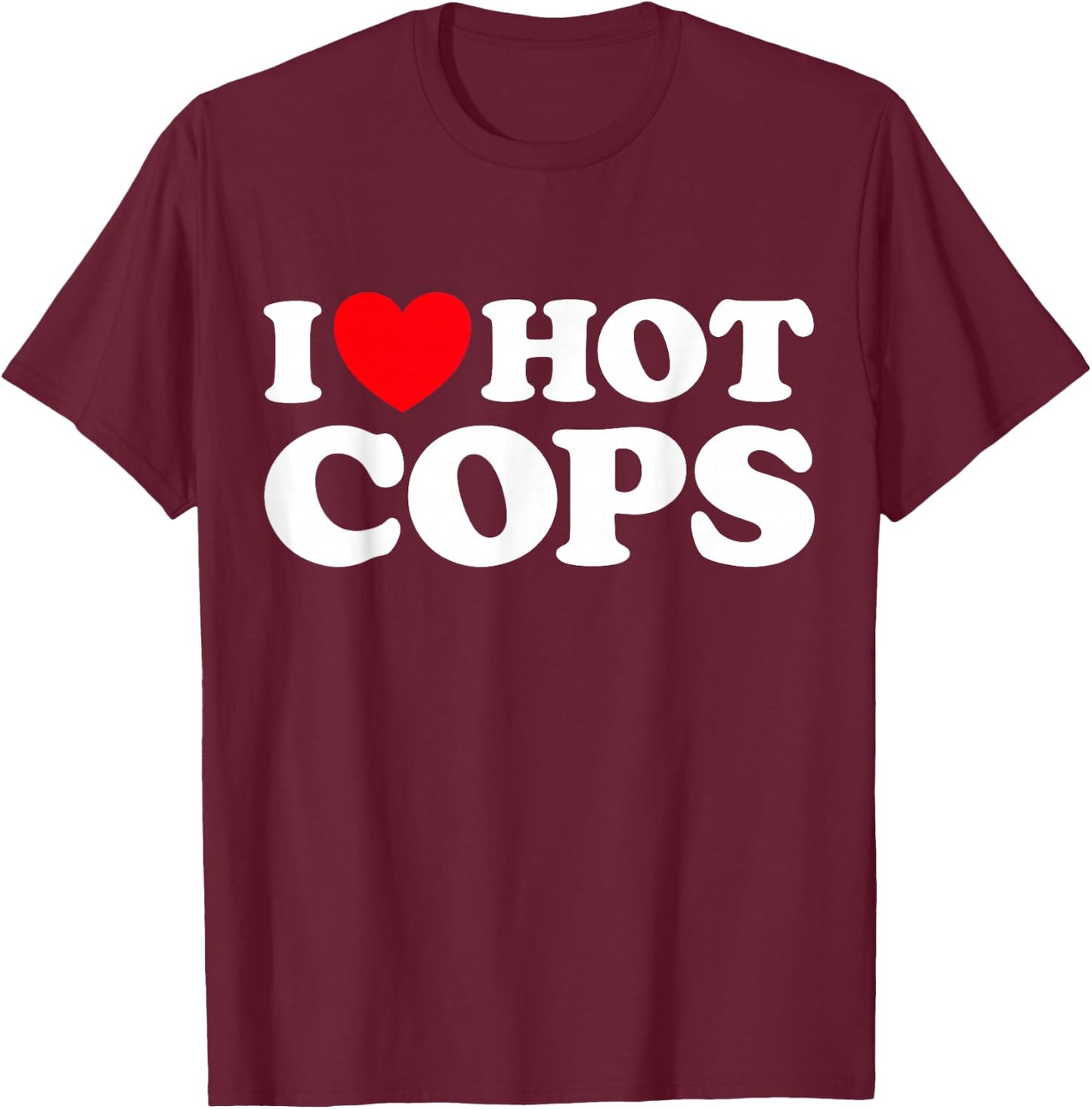 I Love Hot Cops Funny Police Officer Security Protect Job T-Shirt - T-Shirt | Maroon
