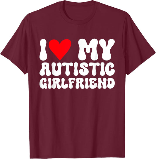 I Love My Autistic Girlfriend I Heart My Autistic Girlfriend T-Shirt - T-Shirt | Maroon