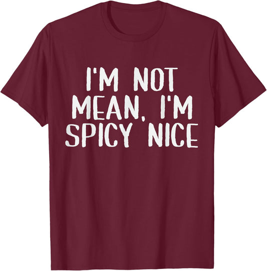 Adult Humor Saying I'm Not Mean I'm Spicy Nice Funny Sassy T-Shirt - T-Shirt | Maroon