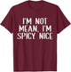 Adult Humor Saying I'm Not Mean I'm Spicy Nice Funny Sassy T-Shirt - T-Shirt | Maroon
