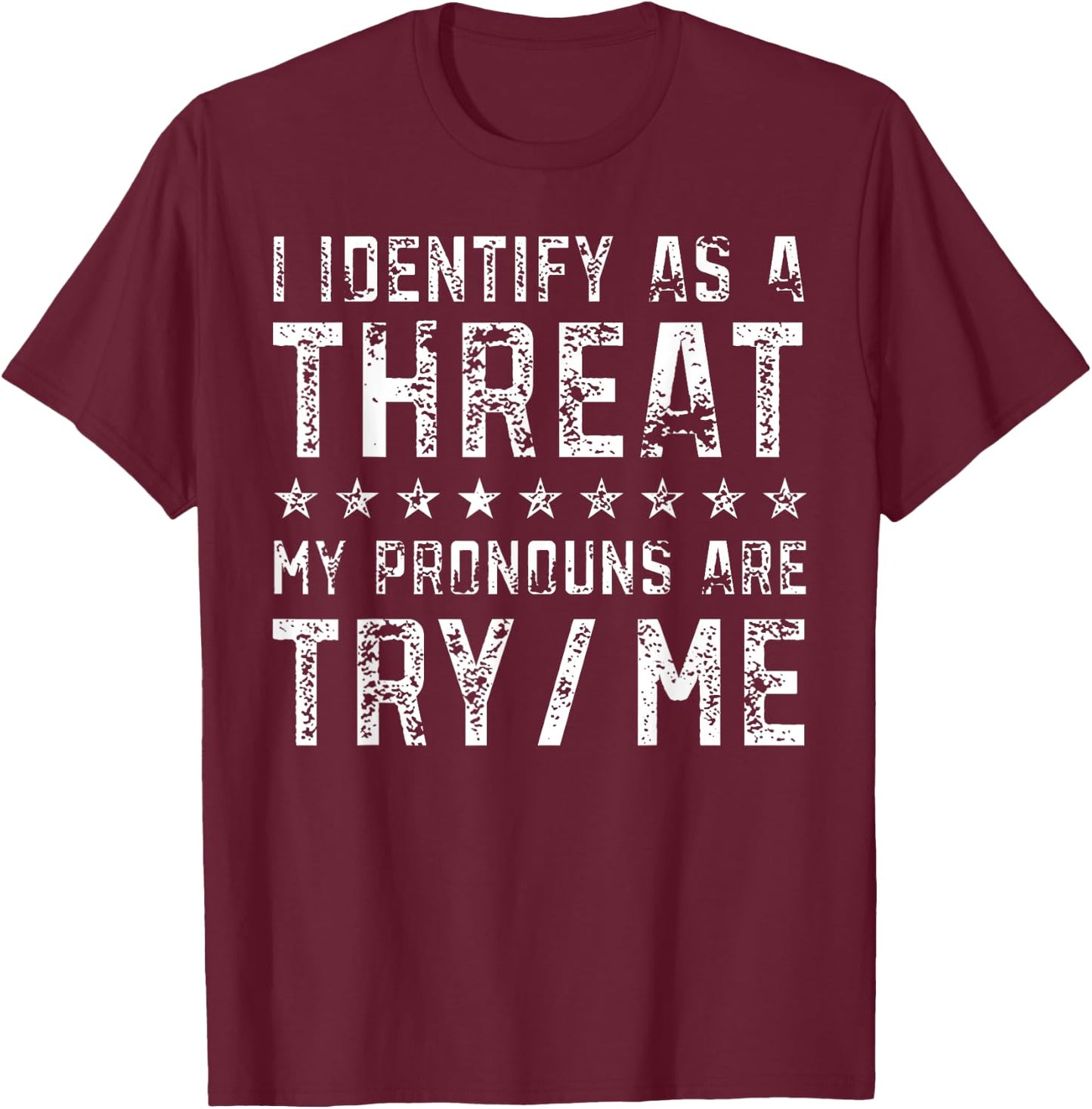 I Identify As A Threat My Pronouns Are Try Me T-Shirt - T-Shirt | Maroon