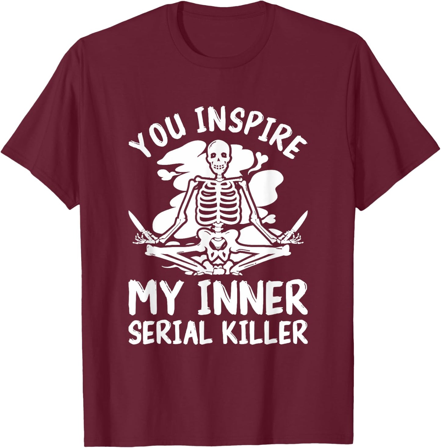 You Inspire My Inner Serial Killer Meditation Halloween T-Shirt - T-Shirt | Maroon