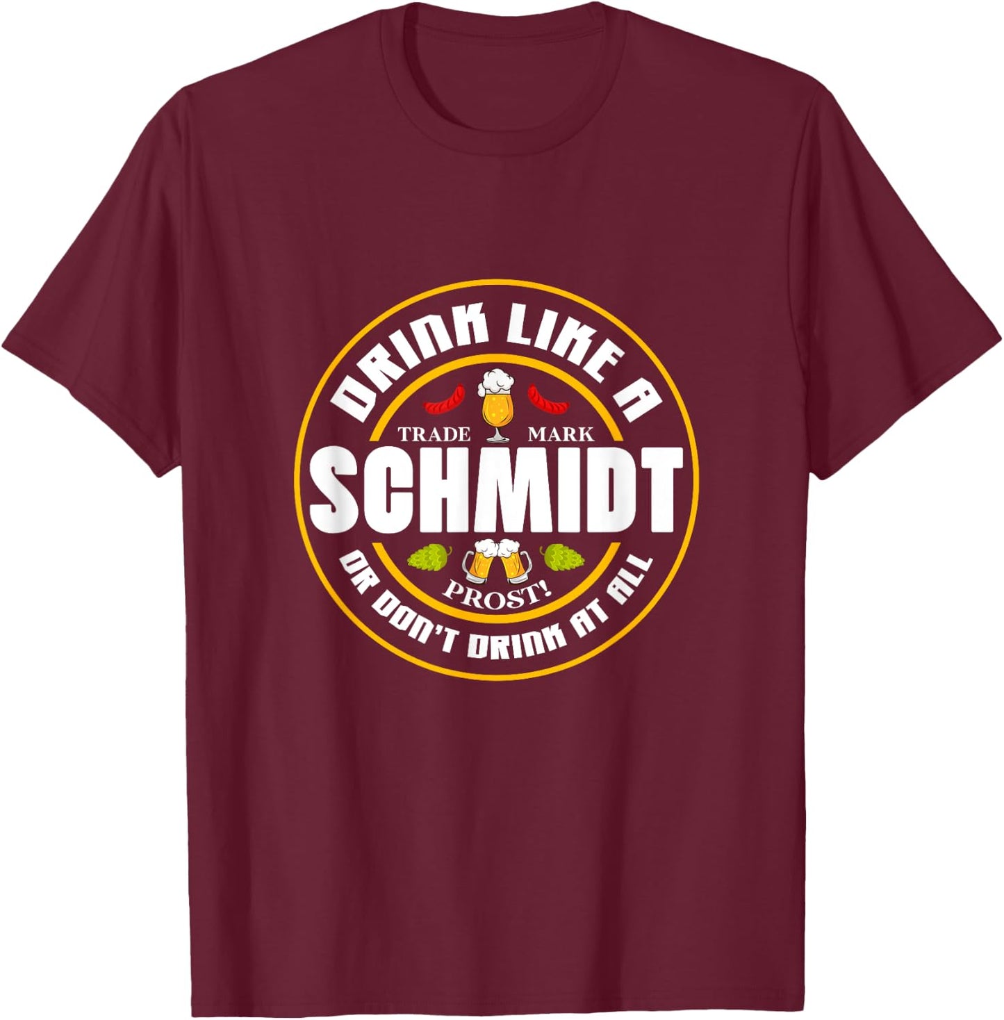 Oktoberfest Beer Drink Like A Schmidt Or Don't Drink At All T-Shirt - T-Shirt | Maroon
