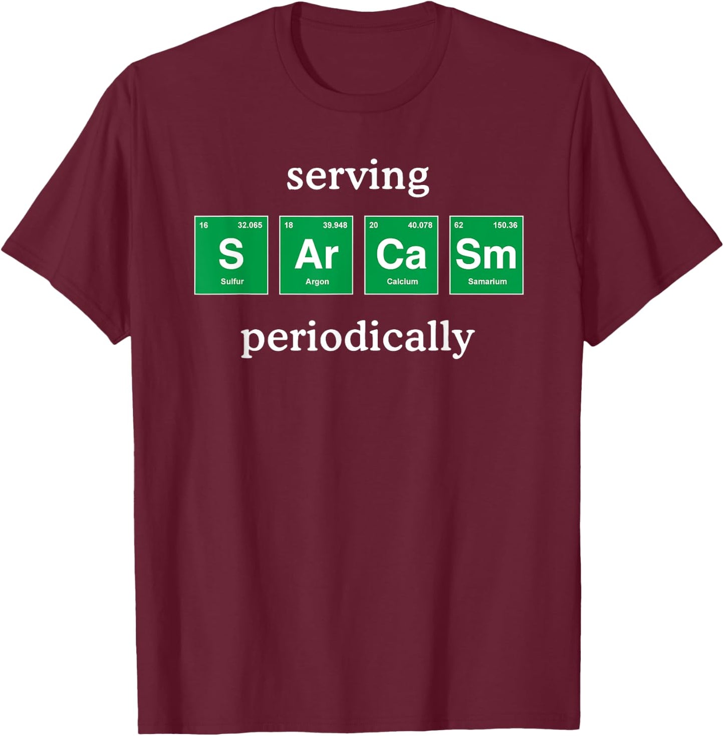 Funny Sarcastic Shirt Periodic Table Science for Adults Kids T-Shirt - T-Shirt | Maroon