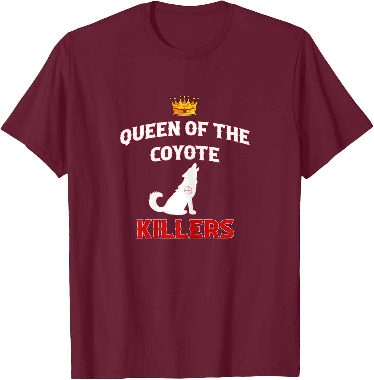 Queen Of The Coyote Killers Funny Hunter Trapper T-Shirt - T-Shirt | Maroon