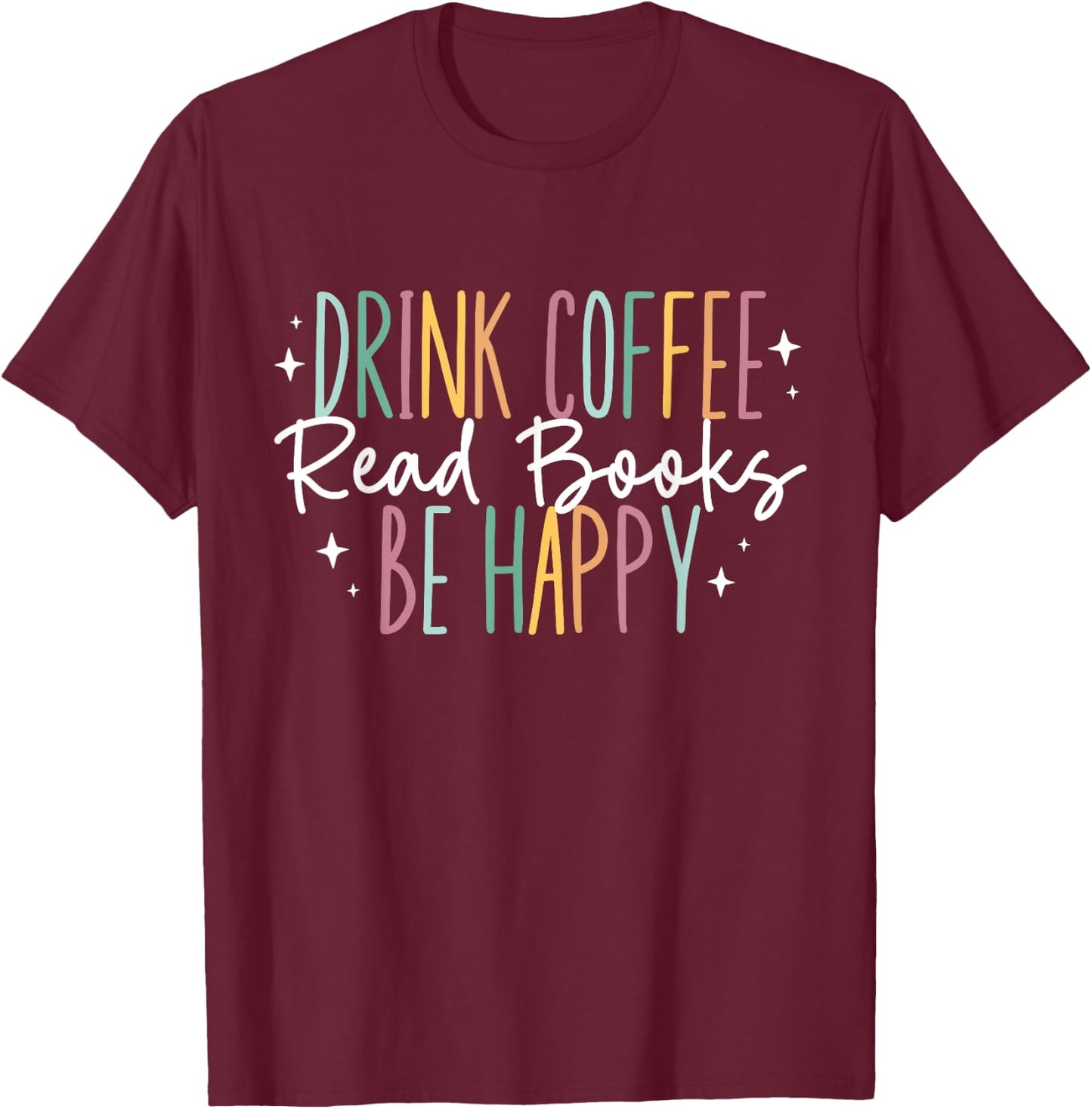 Drink Coffee Read Books Be Happy T-Shirt - T-Shirt | Maroon