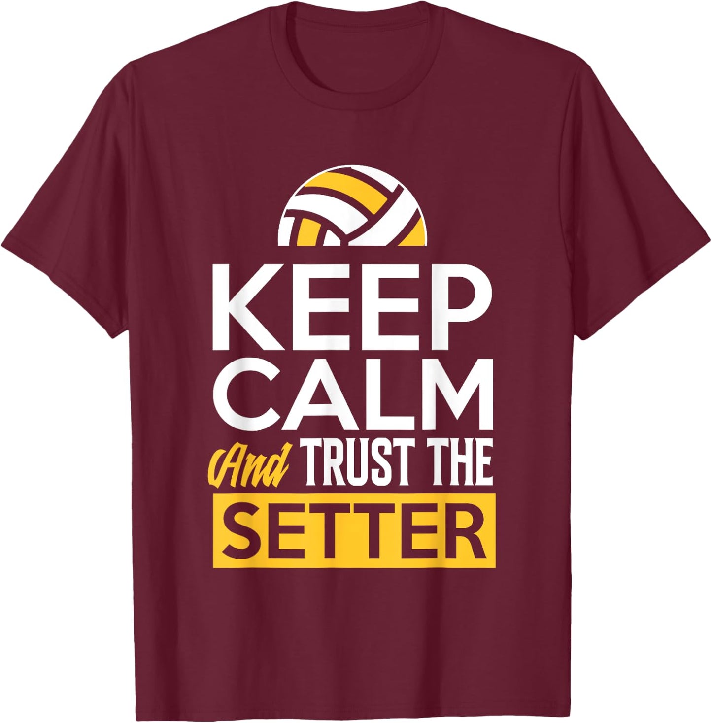 Keep Calm And Trust The Setter Funny Volleyball T-Shirt - T-Shirt | Maroon