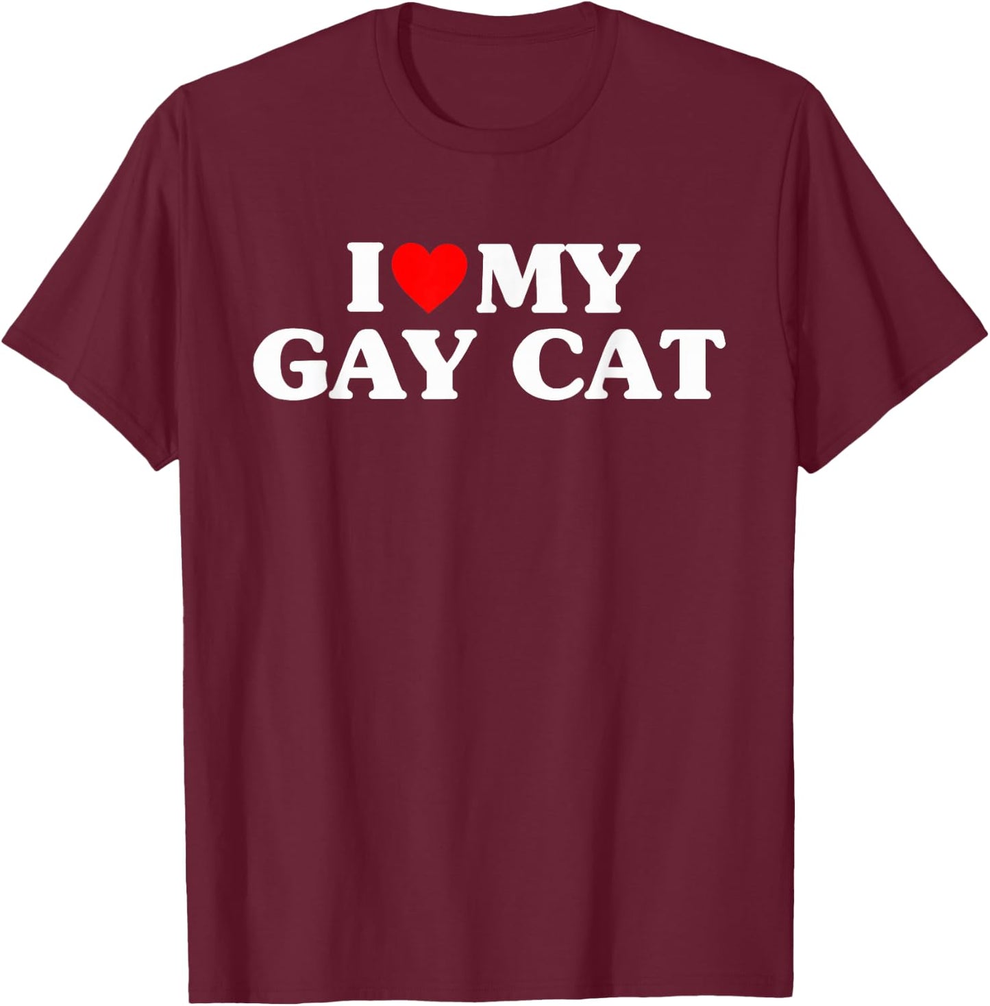 I Love My Gay Cat Funny T-Shirt - T-Shirt | Maroon