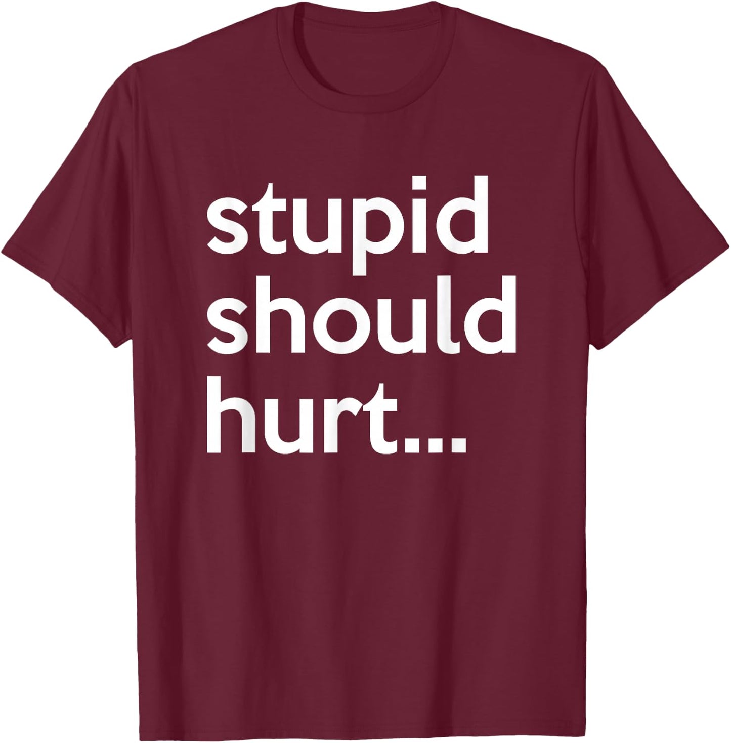Stupid Should Hurt Sarcastic Beefy Dad Humor Veteran T-Shirt - T-Shirt | Maroon