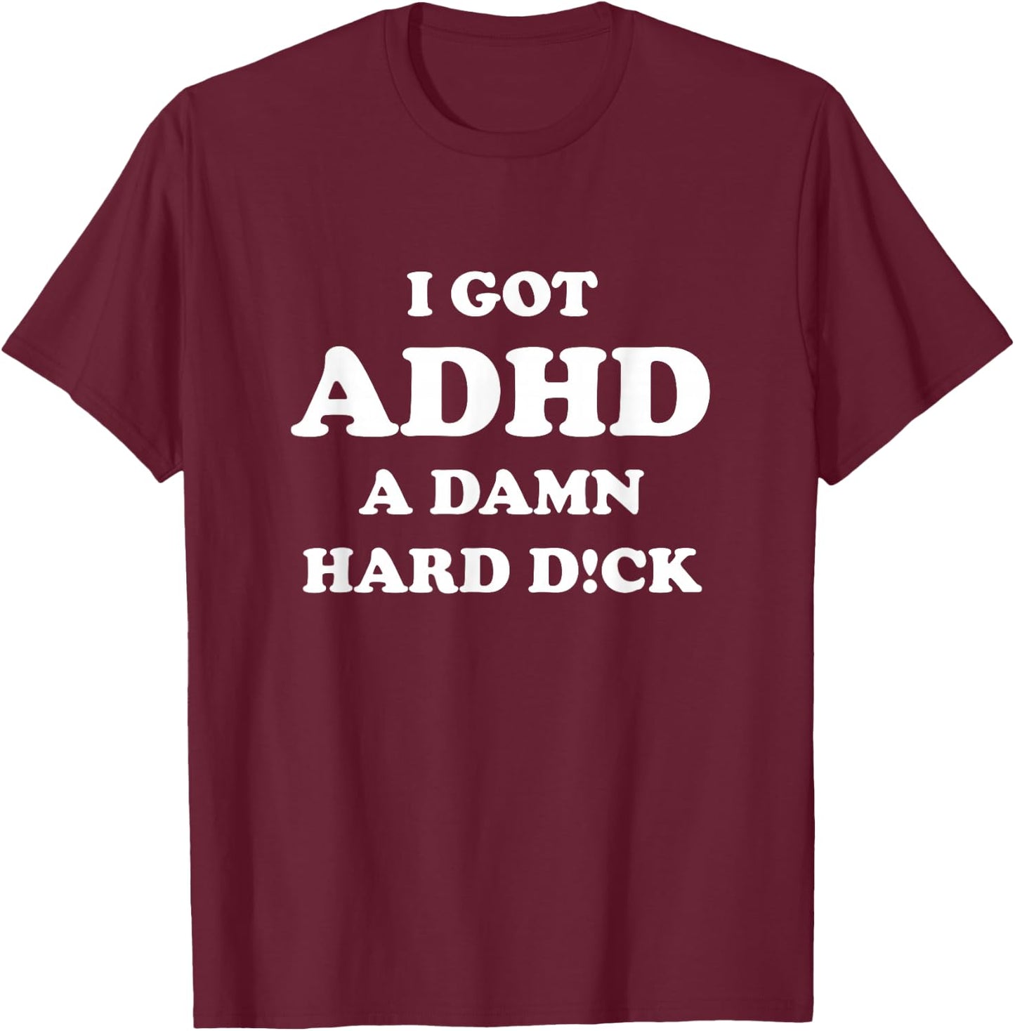 I got ADHD a damn hard d T-Shirt - T-Shirt | Maroon