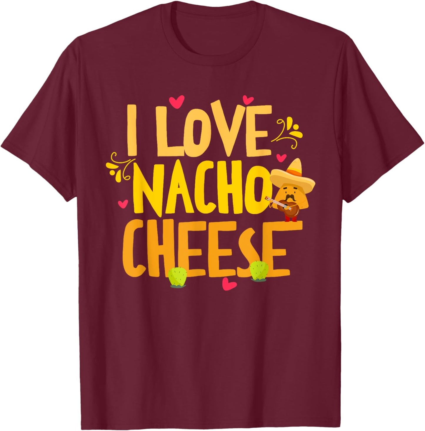 I Love Nacho Cheese Mexican Funny Cinco de Mayo Cheese Lover T-Shirt - T-Shirt | Maroon