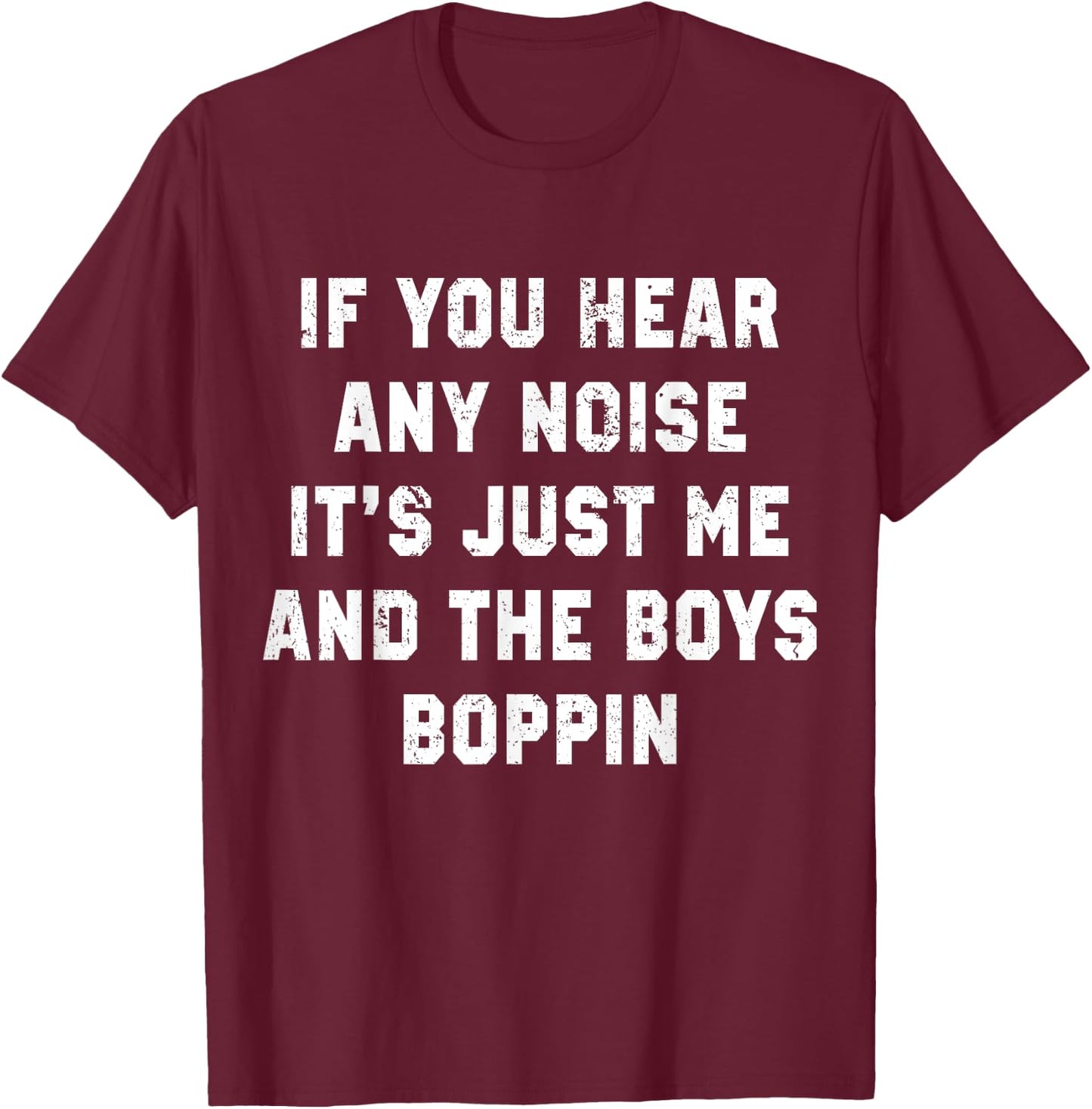 If You Hear Any Noise It's Just Me And The Boys Boppin Funny T-Shirt - T-Shirt | Maroon