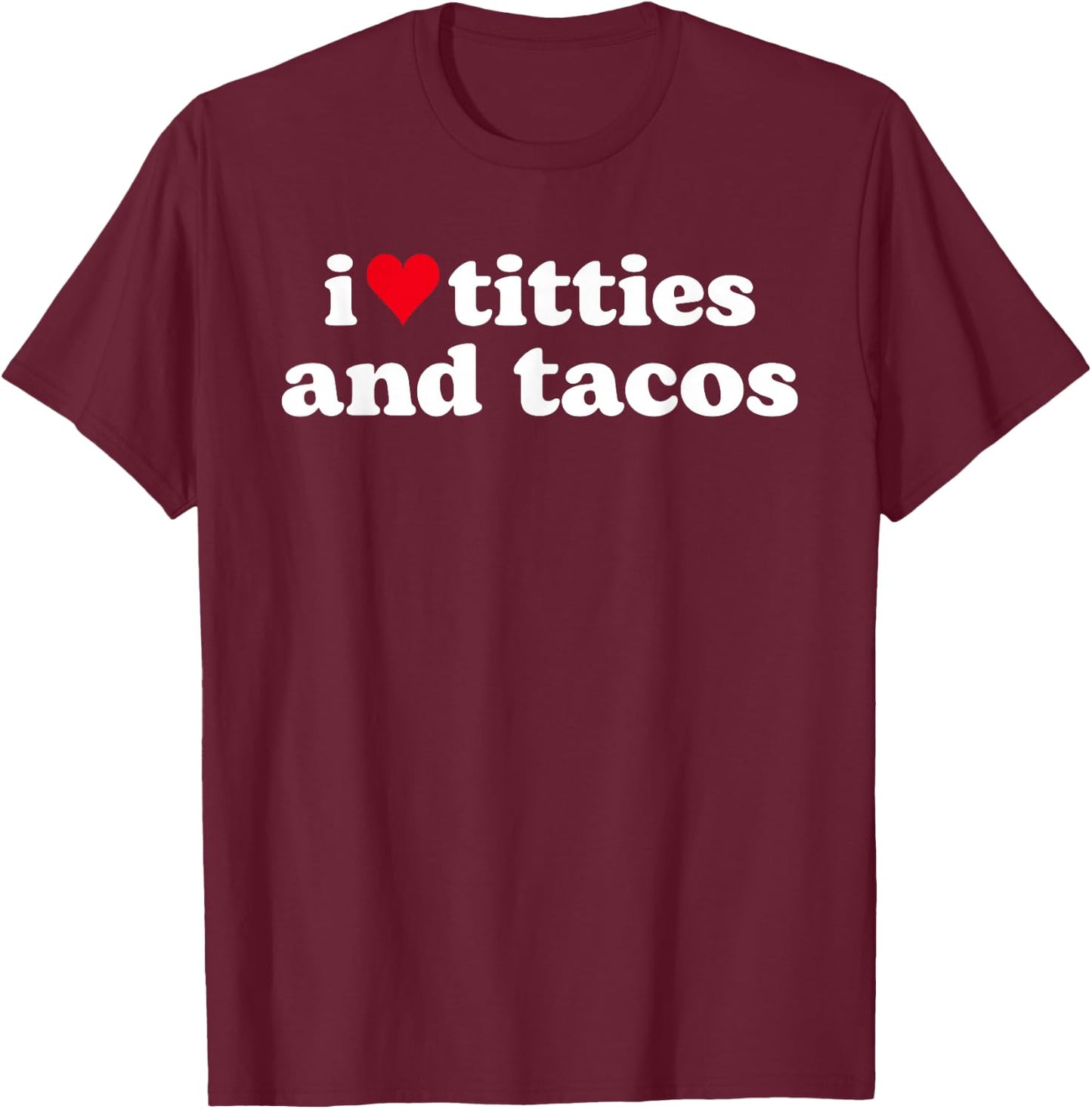 I Love Titties and Tacos Funny T-Shirt - T-Shirt | Maroon
