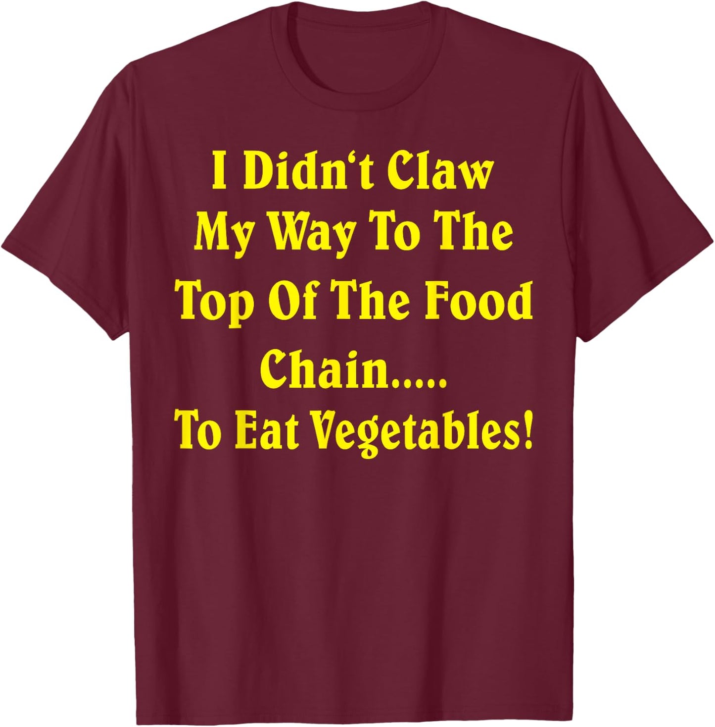 I Didn't Claw My Way To The Top Of The Food Chain To Eat Veg T-Shirt - T-Shirt | Maroon