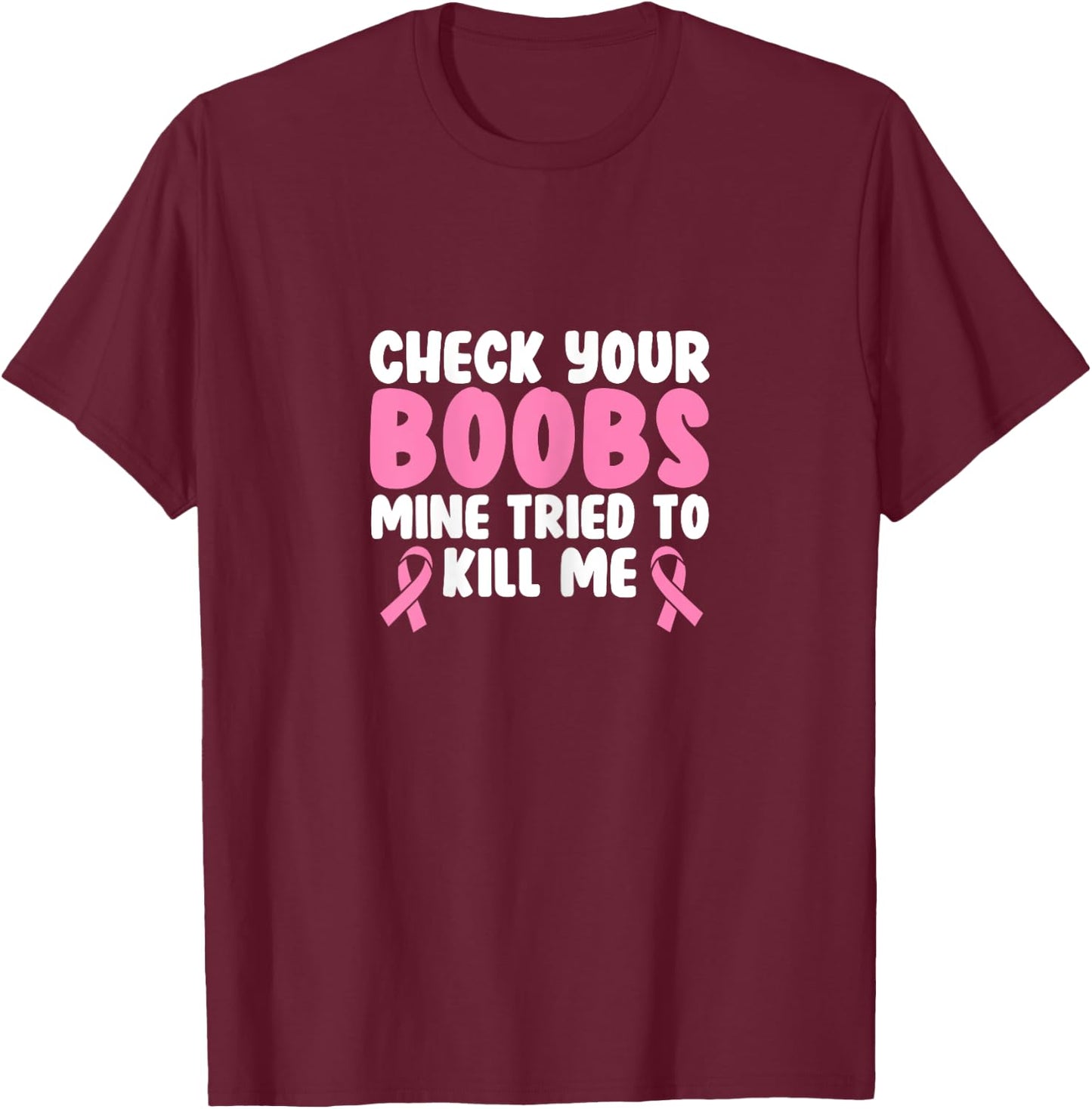 Breast Cancer Check Your Boobs Mine Tried To Kill Me T-Shirt - T-Shirt | Maroon