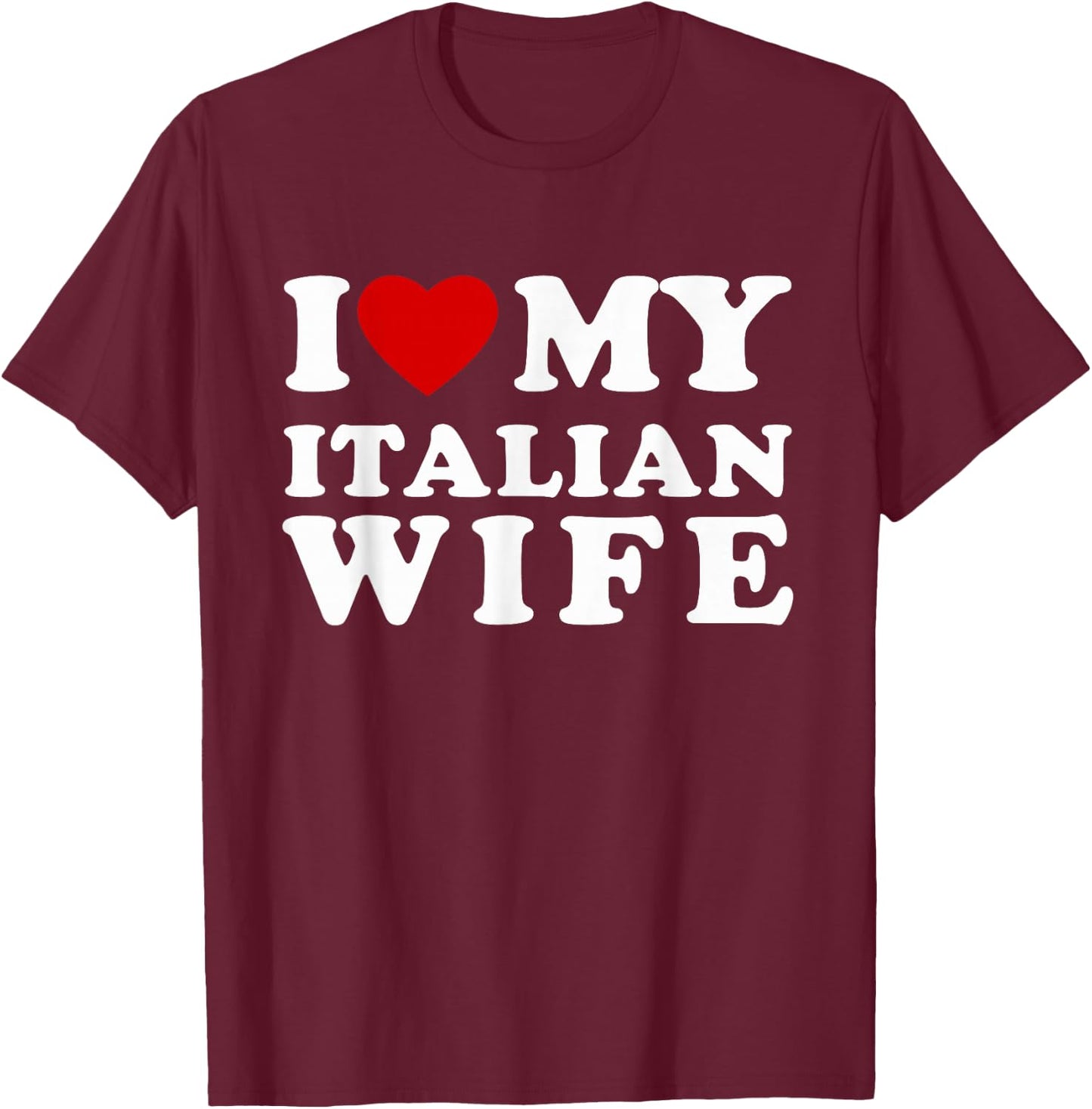 I Love My Italian Wife I Heart My Italian Wife T-Shirt - T-Shirt | Maroon