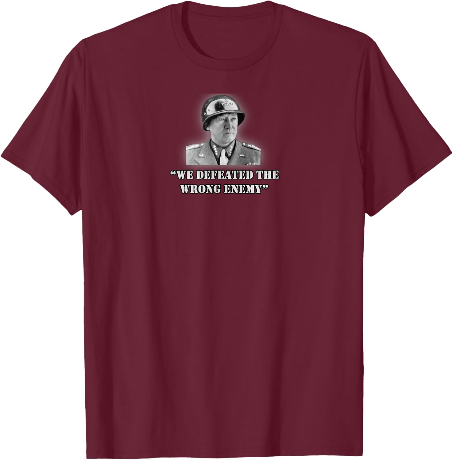 General George S. Patton We Defeated the Wrong Enemy Quote T-Shirt - T-Shirt | Maroon