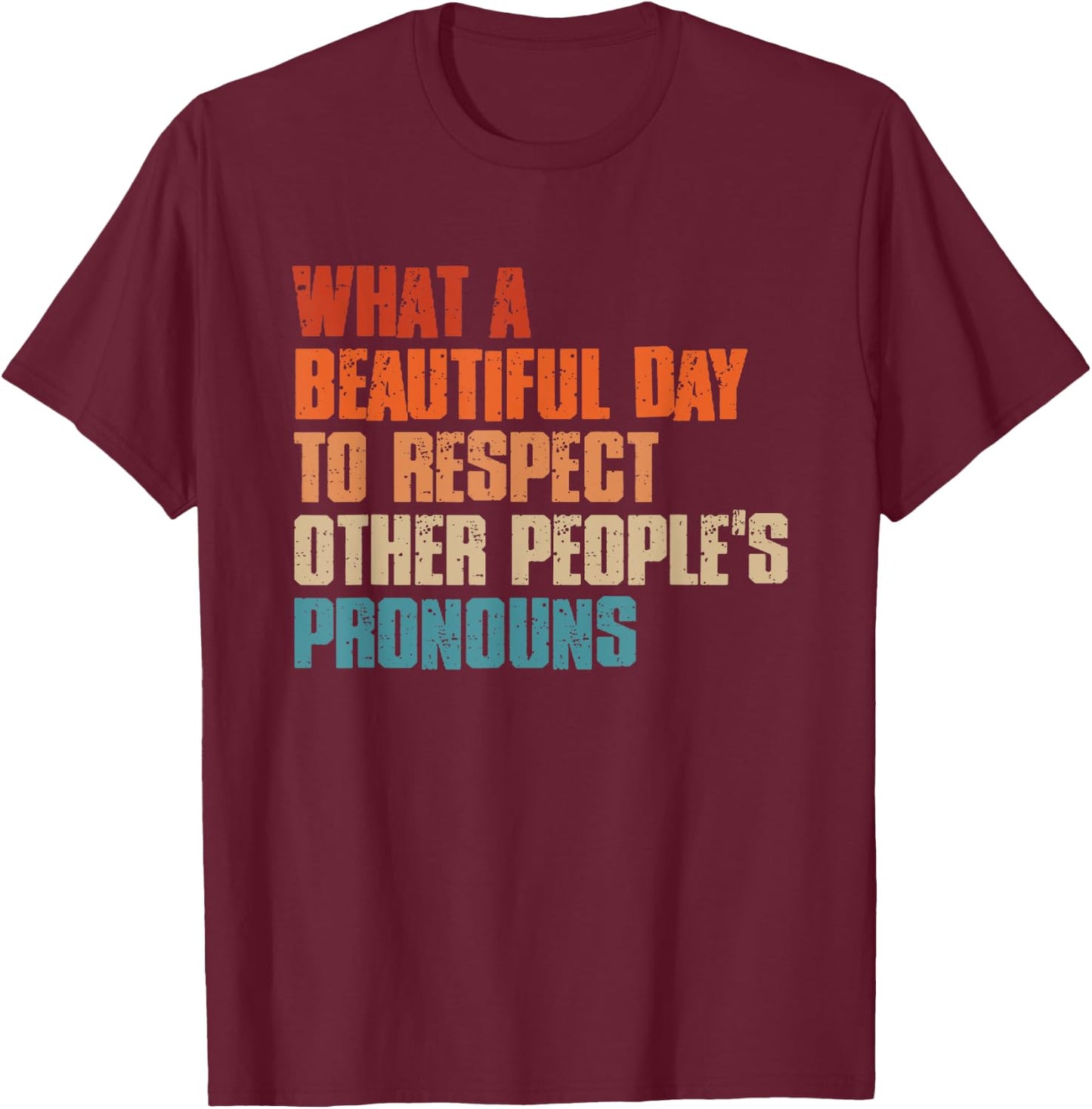 What A Beautiful Day To Respect Other People's Pronouns T-Shirt - T-Shirt | Maroon