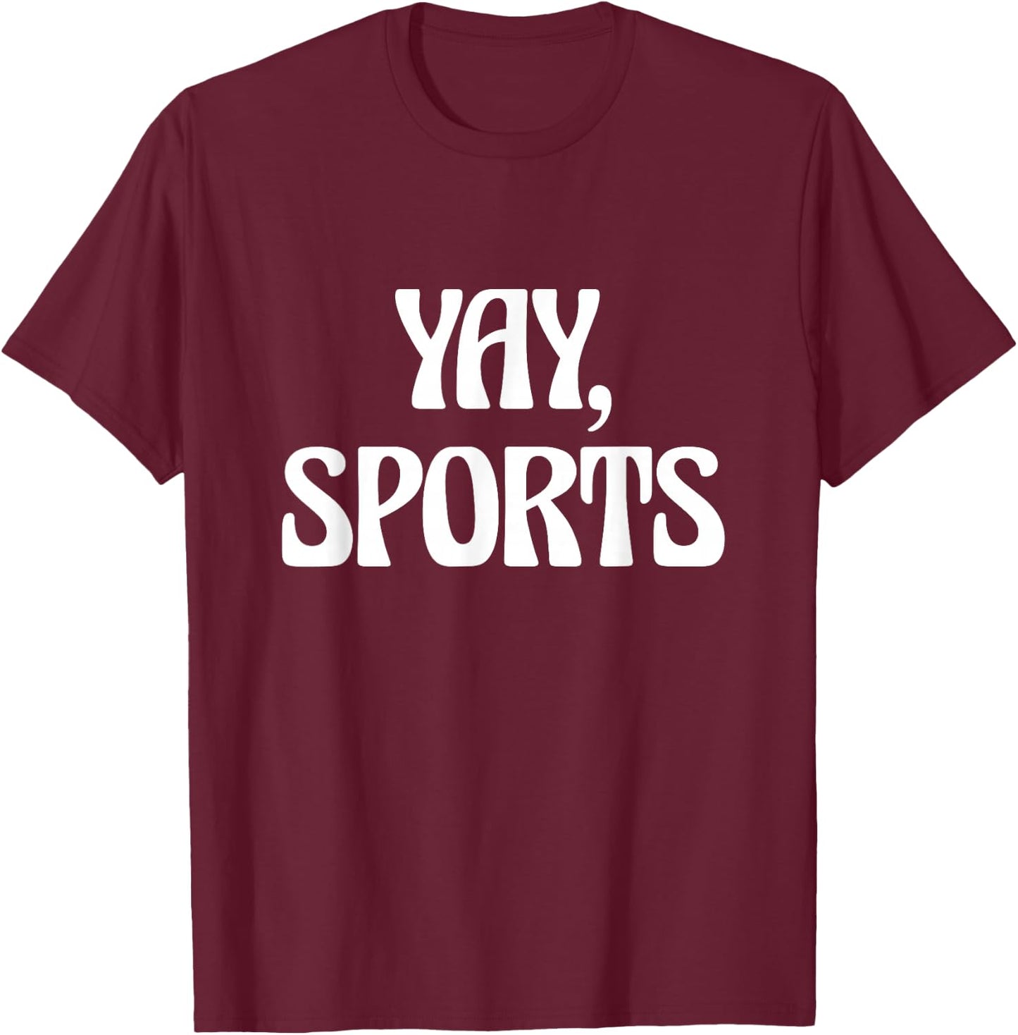 Non-Sports Fan Go Sports Yay Sports T-Shirt - T-Shirt | Maroon
