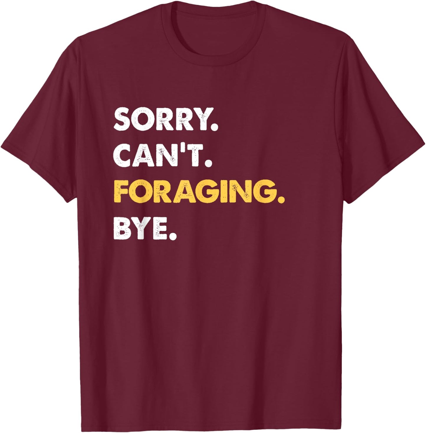 Sorry Can't Foraging Bye Funny Foraging T-Shirt - T-Shirt | Maroon