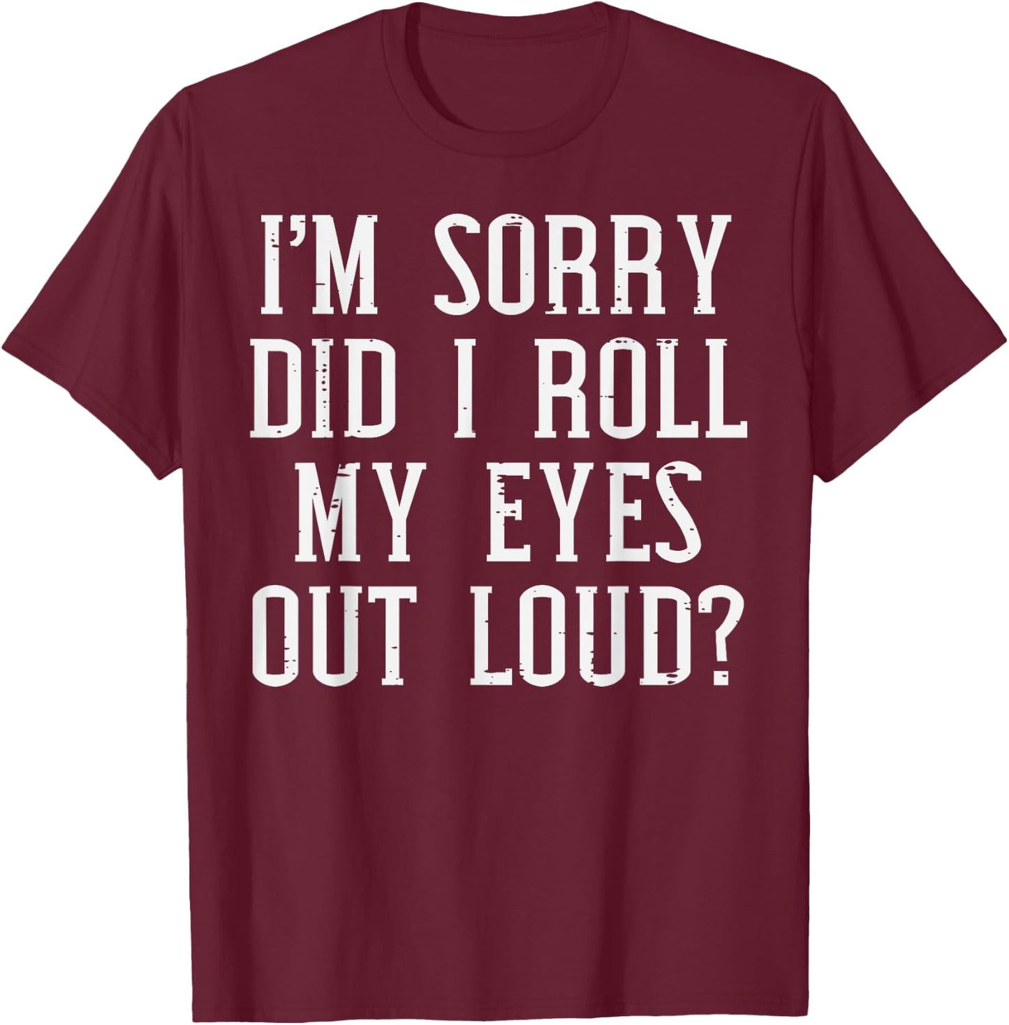 Sorry Did I Roll My Eyes Out Loud Funny Saying Sarcasm Women T-Shirt - T-Shirt | Maroon