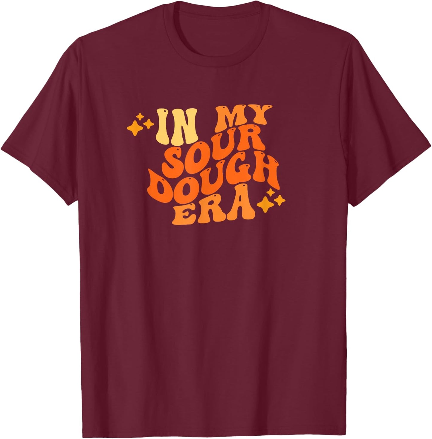 In My Sour Dough Era Funny Sour Dough Pun In My Bread Making T-Shirt - T-Shirt | Maroon