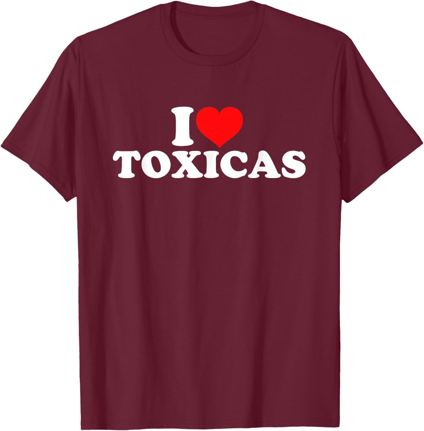 I Love Toxicas T-Shirt - T-Shirt | Maroon