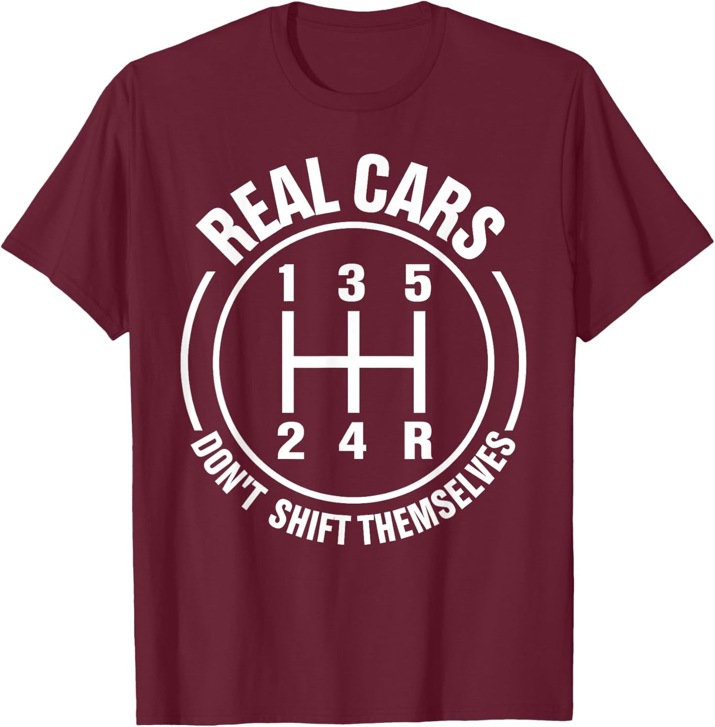 Real Cars Don't Shift Themselves Manual Transmission T-Shirt - T-Shirt | Maroon