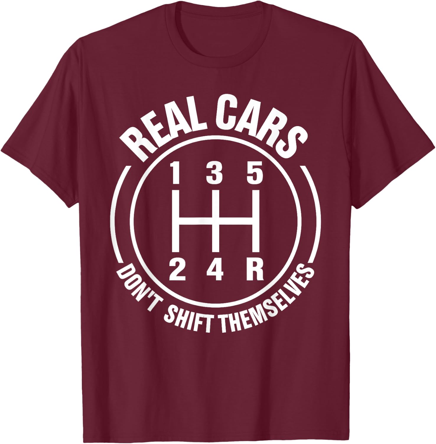 Real Cars Don't Shift Themselves Manual Transmission T-Shirt - T-Shirt | Maroon