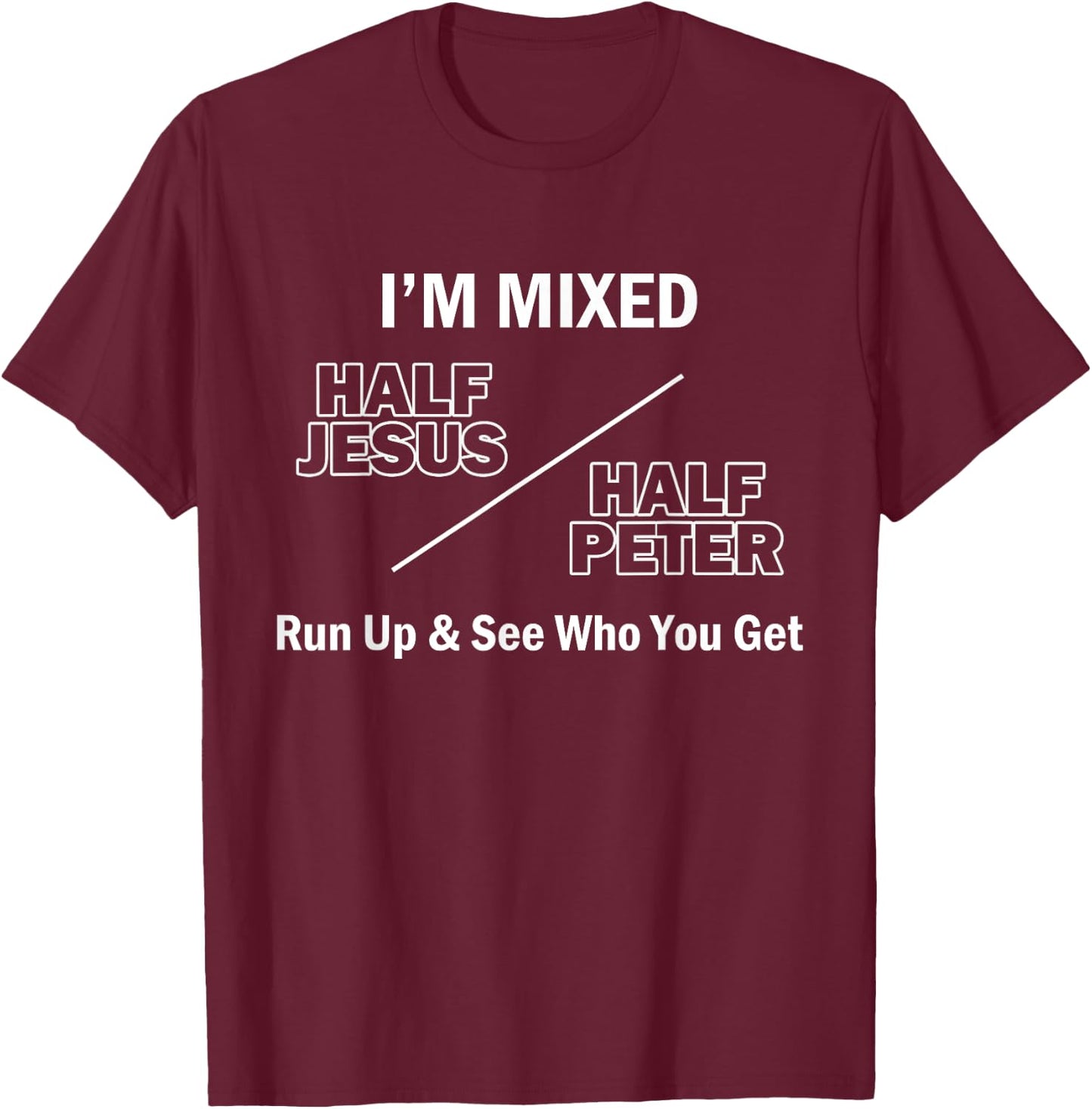I Am Mixed Half Jesus And Half Peter Run Up See Who You Get T-Shirt - T-Shirt | Maroon