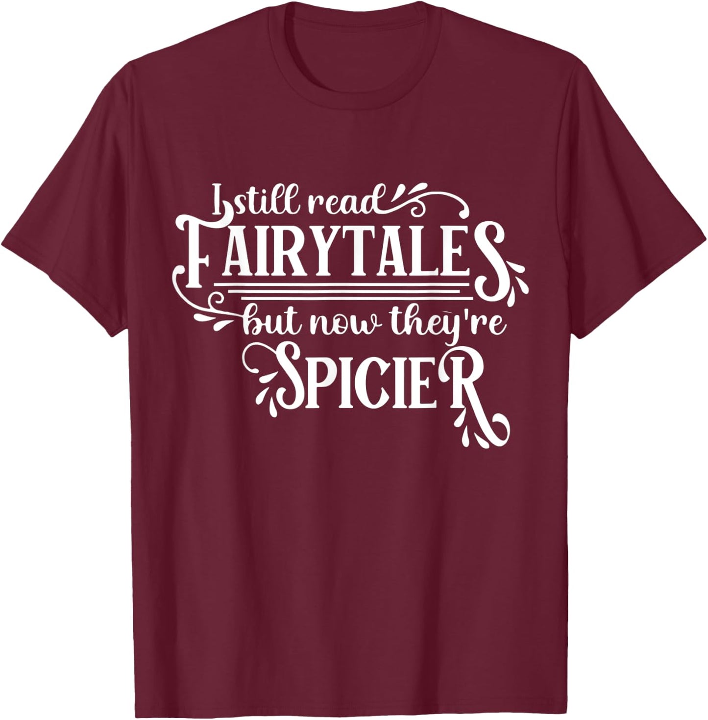 I Still Read Fairy Tales They're Just Dirtier Now Funny T-Shirt - T-Shirt | Maroon