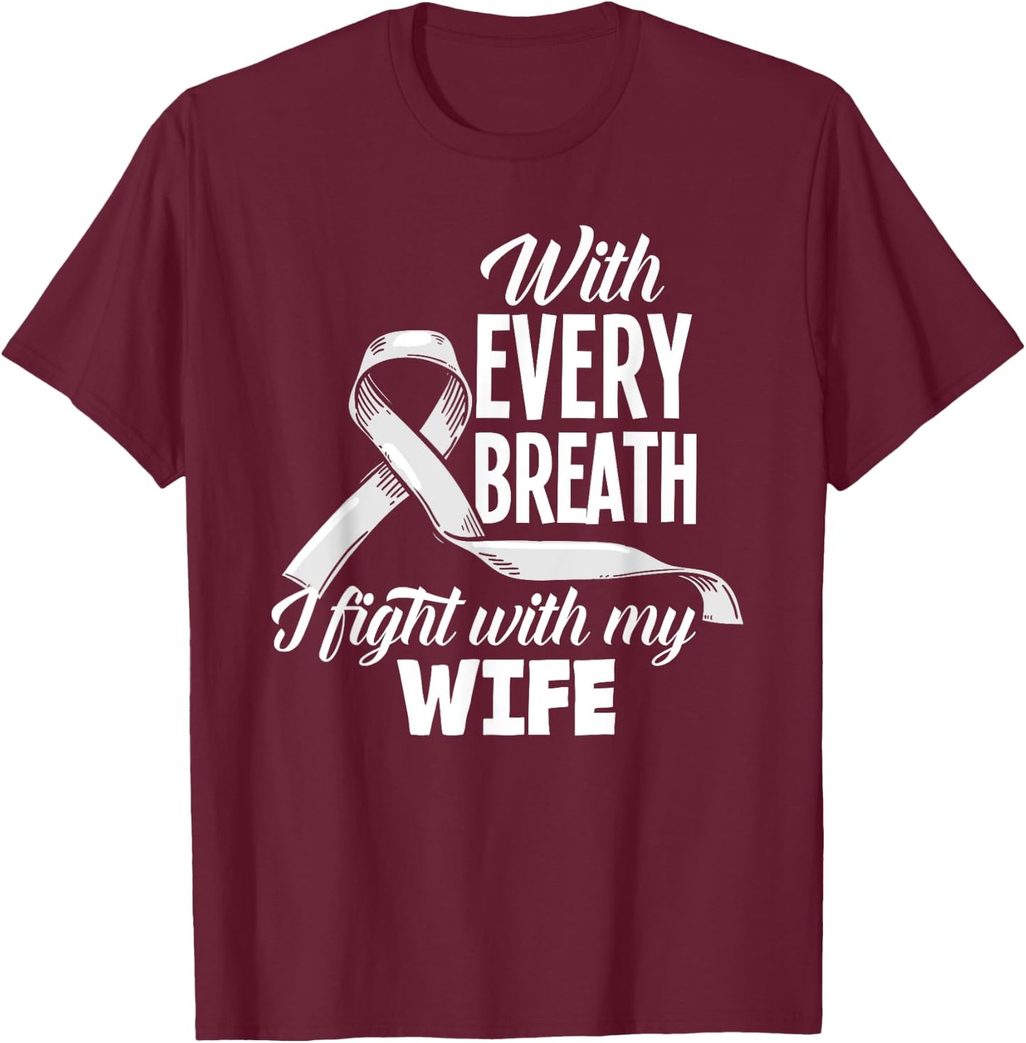 Every Breath I Fight With My Wife Lung Cancer Awareness T-Shirt - T-Shirt | Maroon