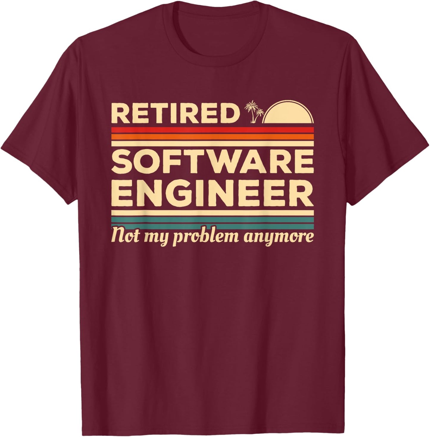 Retired Software Engineer Not My Problem Anymore T-Shirt - T-Shirt | Maroon