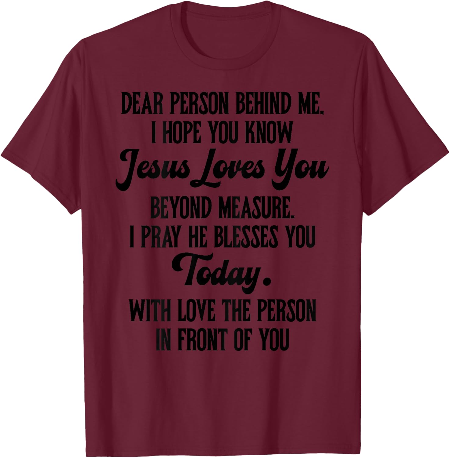 Dear Person Behind me I Hope You Know Jesus Loves You (back) T-Shirt - T-Shirt | Maroon
